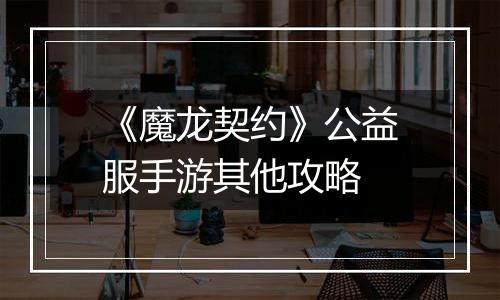《魔龙契约》公益服手游其他攻略