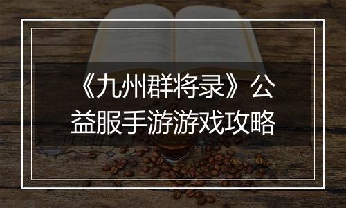 《九州群将录》公益服手游游戏攻略