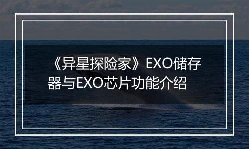 《异星探险家》EXO储存器与EXO芯片功能介绍