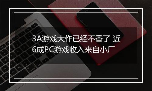 3A游戏大作已经不香了 近6成PC游戏收入来自小厂