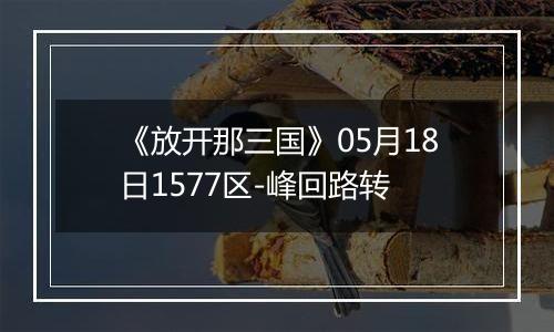 《放开那三国》05月18日1577区-峰回路转