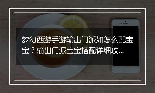梦幻西游手游输出门派如怎么配宝宝？输出门派宝宝搭配详细攻略