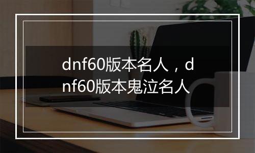 dnf60版本名人，dnf60版本鬼泣名人