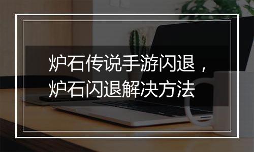 炉石传说手游闪退，炉石闪退解决方法