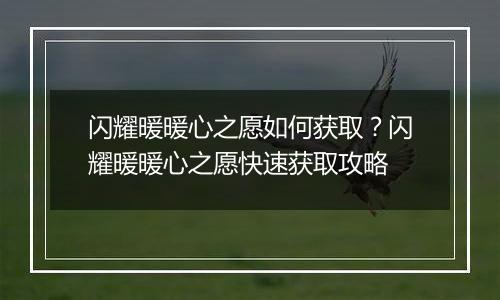 闪耀暖暖心之愿如何获取？闪耀暖暖心之愿快速获取攻略