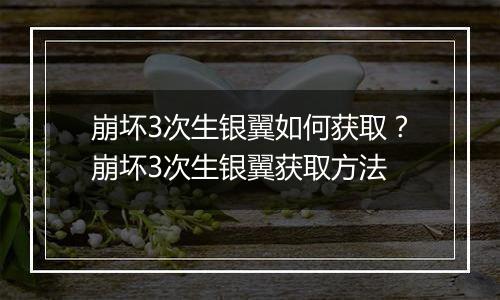 崩坏3次生银翼如何获取？崩坏3次生银翼获取方法