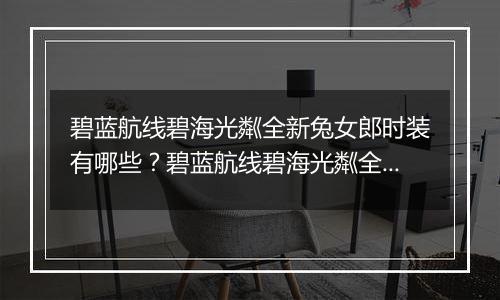 碧蓝航线碧海光粼全新兔女郎时装有哪些？碧蓝航线碧海光粼全新兔女郎时装介绍