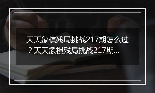 天天象棋残局挑战217期怎么过？天天象棋残局挑战217期通关攻略