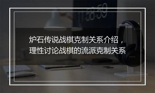 炉石传说战棋克制关系介绍，理性讨论战棋的流派克制关系