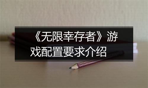 《无限幸存者》游戏配置要求介绍