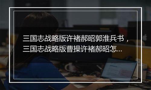 三国志战略版许褚郝昭郭淮兵书，三国志战略版曹操许褚郝昭怎么搭配战法？