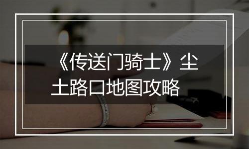 《传送门骑士》尘土路口地图攻略