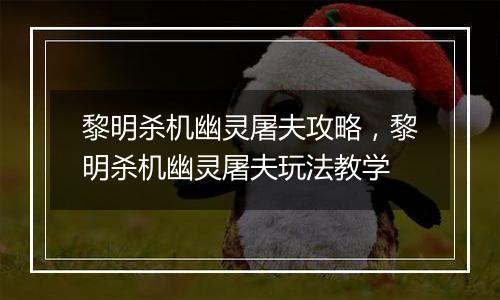 黎明杀机幽灵屠夫攻略，黎明杀机幽灵屠夫玩法教学