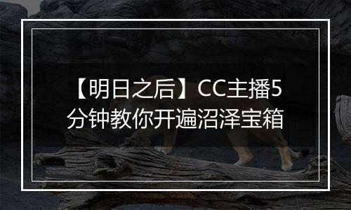 【明日之后】CC主播5分钟教你开遍沼泽宝箱