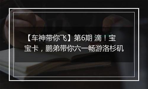 【车神带你飞】第6期 滴！宝宝卡，鹏弟带你六一畅游洛杉矶