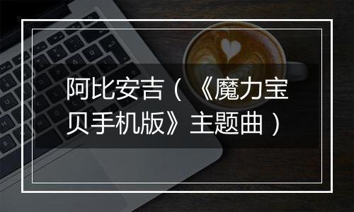 阿比安吉（《魔力宝贝手机版》主题曲）
