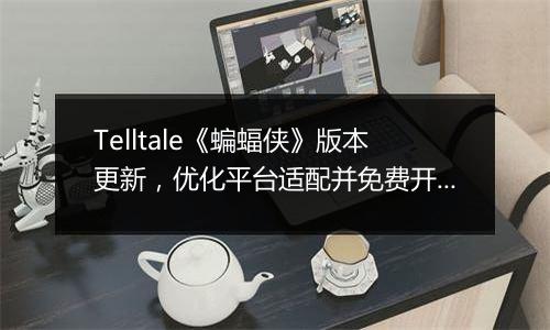 Telltale《蝙蝠侠》版本更新，优化平台适配并免费开放首章