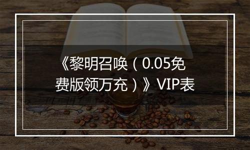 《黎明召唤（0.05免费版领万充）》VIP表