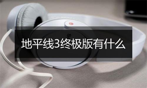 地平线3终极版有什么