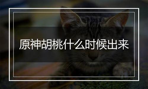 原神胡桃什么时候出来