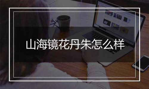 山海镜花丹朱怎么样