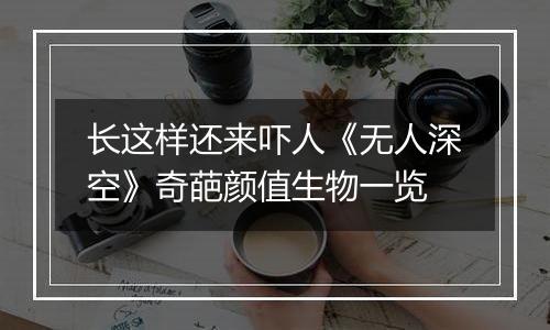 长这样还来吓人《无人深空》奇葩颜值生物一览