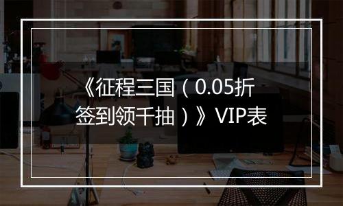 《征程三国（0.05折签到领千抽）》VIP表
