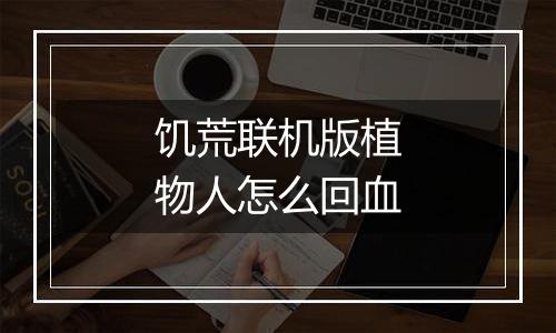 饥荒联机版植物人怎么回血