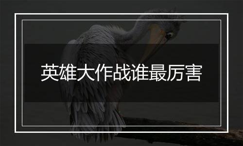 英雄大作战谁最厉害