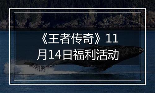 《王者传奇》11月14日福利活动