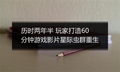 历时两年半 玩家打造60分钟游戏影片星际虫群重生