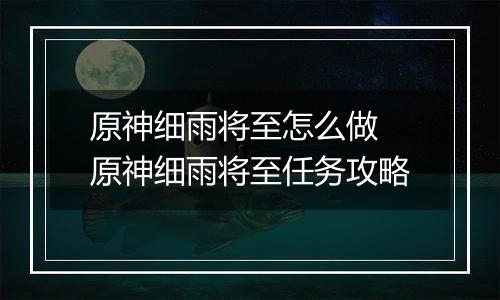 原神细雨将至怎么做 原神细雨将至任务攻略