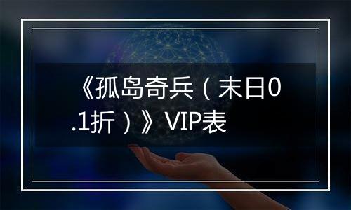 《孤岛奇兵（末日0.1折）》VIP表