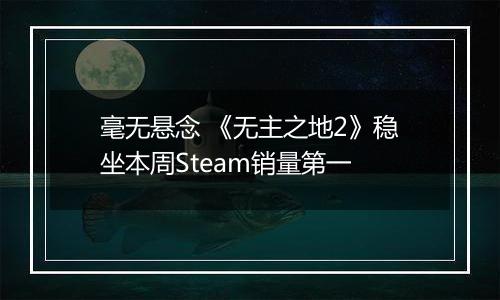 毫无悬念 《无主之地2》稳坐本周Steam销量第一