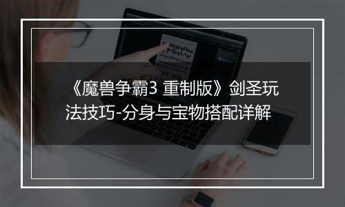 《魔兽争霸3 重制版》剑圣玩法技巧-分身与宝物搭配详解