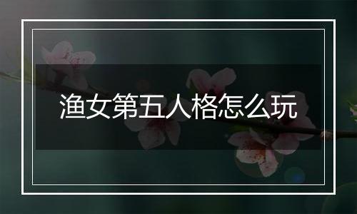 渔女第五人格怎么玩