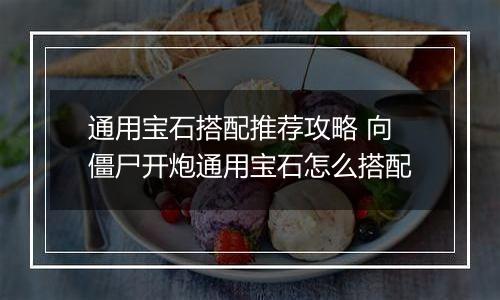 通用宝石搭配推荐攻略 向僵尸开炮通用宝石怎么搭配