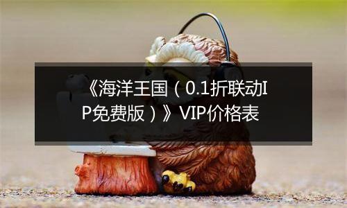 《海洋王国（0.1折联动IP免费版）》VIP价格表