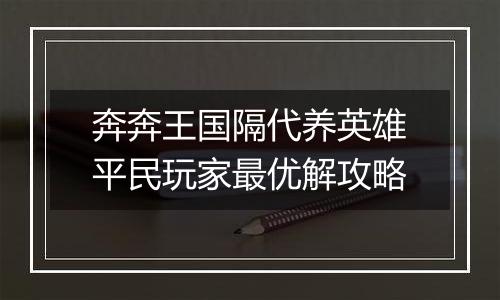 奔奔王国隔代养英雄平民玩家最优解攻略