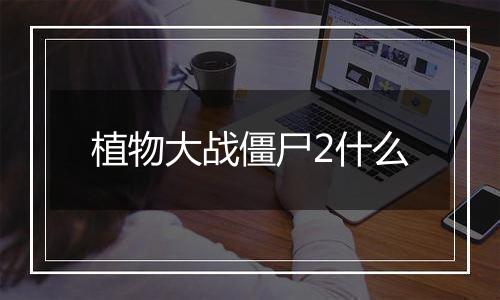 植物大战僵尸2什么