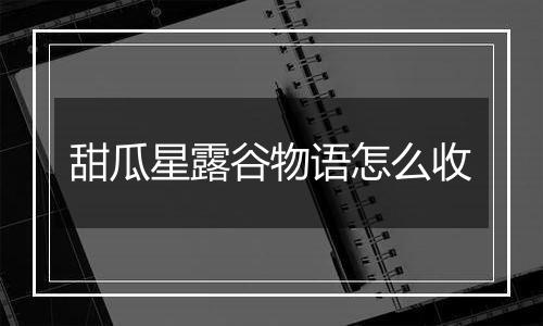 甜瓜星露谷物语怎么收