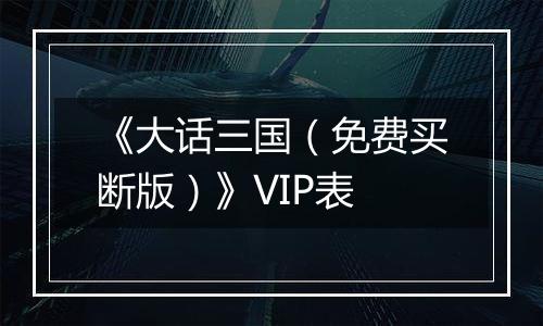 《大话三国（免费买断版）》VIP表