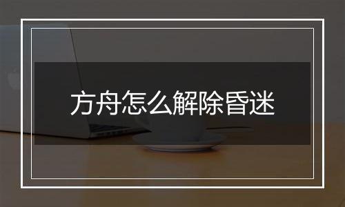 方舟怎么解除昏迷