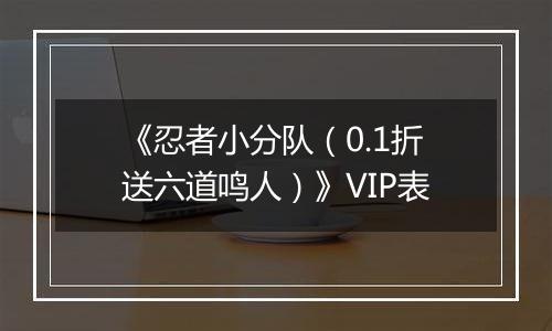 《忍者小分队（0.1折送六道鸣人）》VIP表