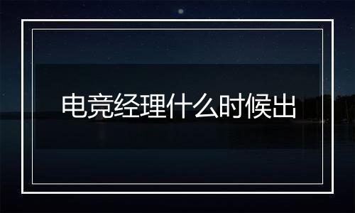 电竞经理什么时候出