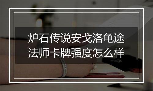 炉石传说安戈洛龟途法师卡牌强度怎么样