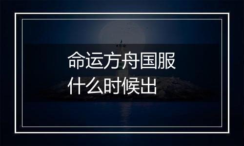 命运方舟国服什么时候出