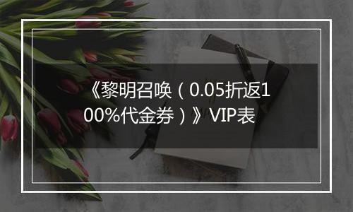 《黎明召唤（0.05折返100%代金券）》VIP表
