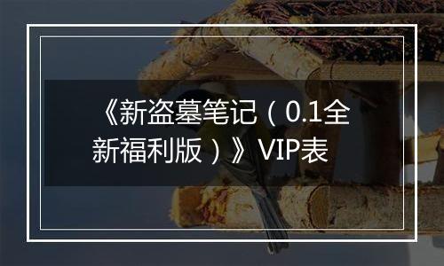 《新盗墓笔记（0.1全新福利版）》VIP表