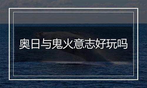 奥日与鬼火意志好玩吗
